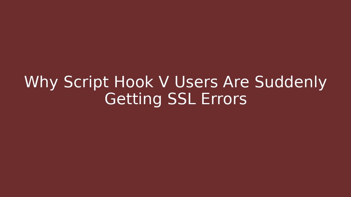 Why Script Hook V Users Are Suddenly Getting SSL Errors - Create More Assets
