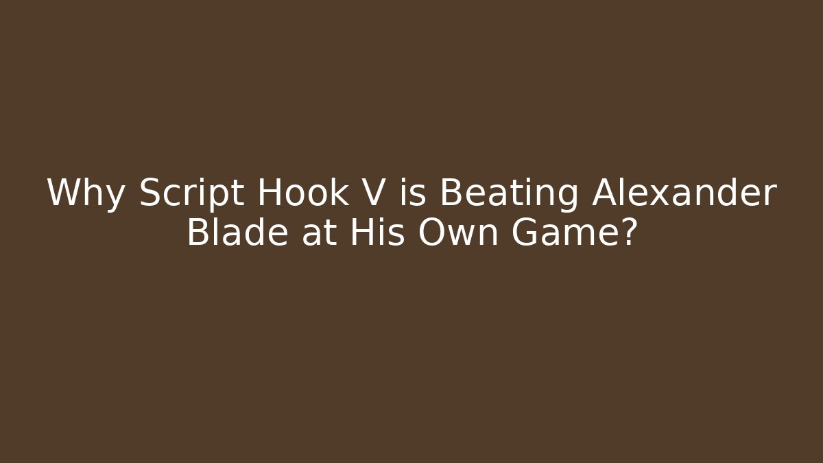 Why Script Hook V is Beating Alexander Blade at His Own Game?