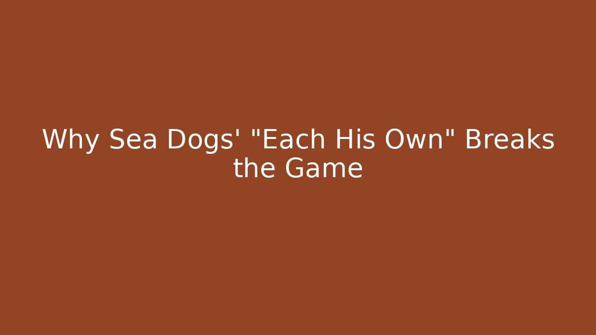 Why Sea Dogs' "Each His Own" Breaks the Game