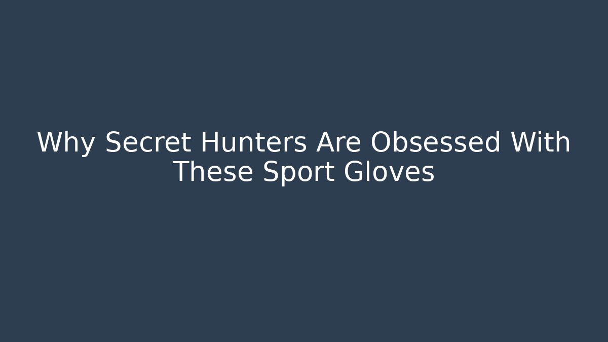 Why Secret Hunters Are Obsessed With These Sport Gloves