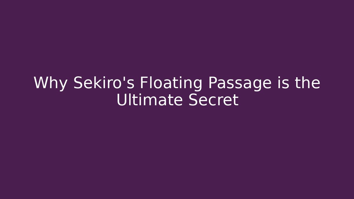 Why Sekiro's Floating Passage is the Ultimate Secret
