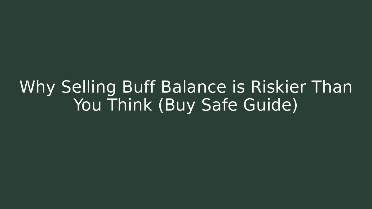 Why Selling Buff Balance is Riskier Than You Think (Buy Safe Guide)