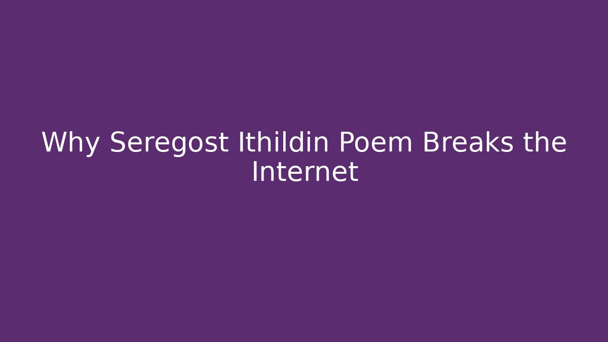 Why Seregost Ithildin Poem Breaks the Internet - Create More Assets