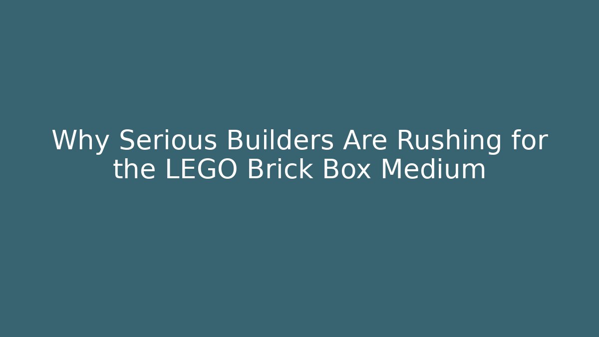 Why Serious Builders Are Rushing for the LEGO Brick Box Medium