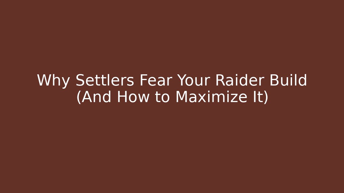 Why Settlers Fear Your Raider Build (And How to Maximize It)