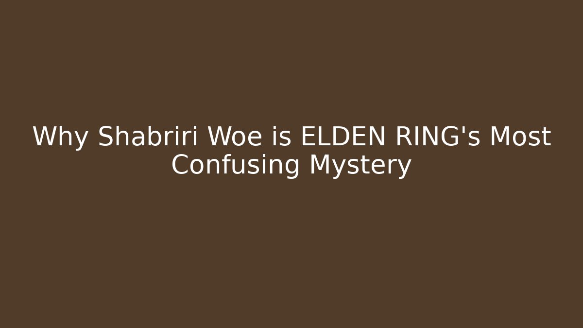 Why Shabriri Woe is ELDEN RING's Most Confusing Mystery