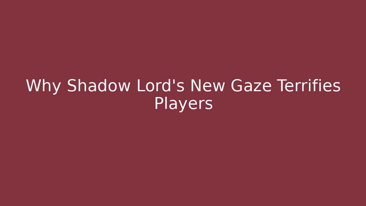 Why Shadow Lord’s New Gaze Terrifies Players - Create More Assets