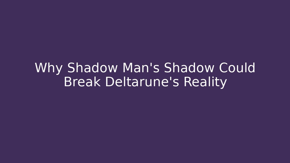 Why Shadow Man's Shadow Could Break Deltarune's Reality - Create More Assets