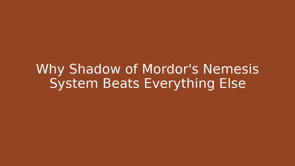 Why Shadow of Mordor's Nemesis System Beats Everything Else