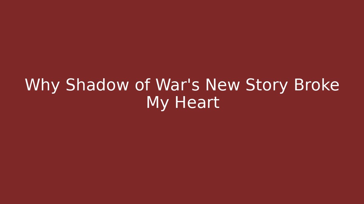 Why Shadow of War's New Story Broke My Heart