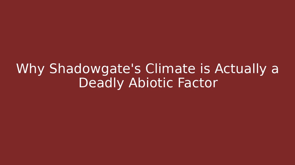 Why Shadowgate’s Climate is Actually a Deadly Abiotic Factor