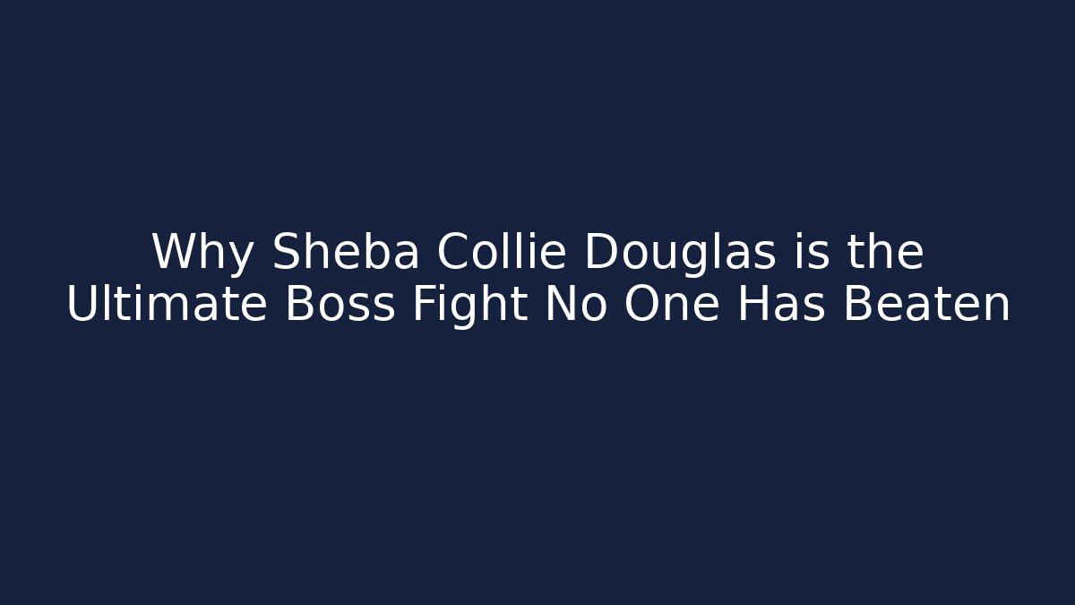Why Sheba Collie Douglas is the Ultimate Boss Fight No One Has Beaten