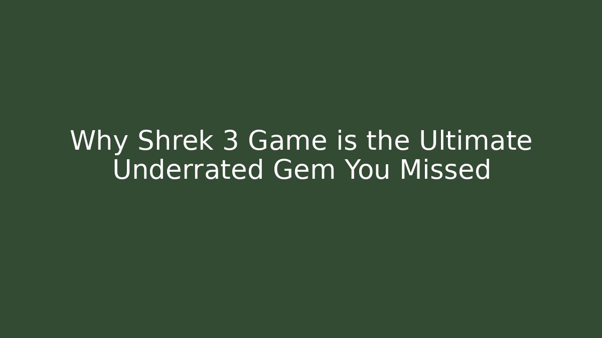Why Shrek 3 Game is the Ultimate Underrated Gem You Missed