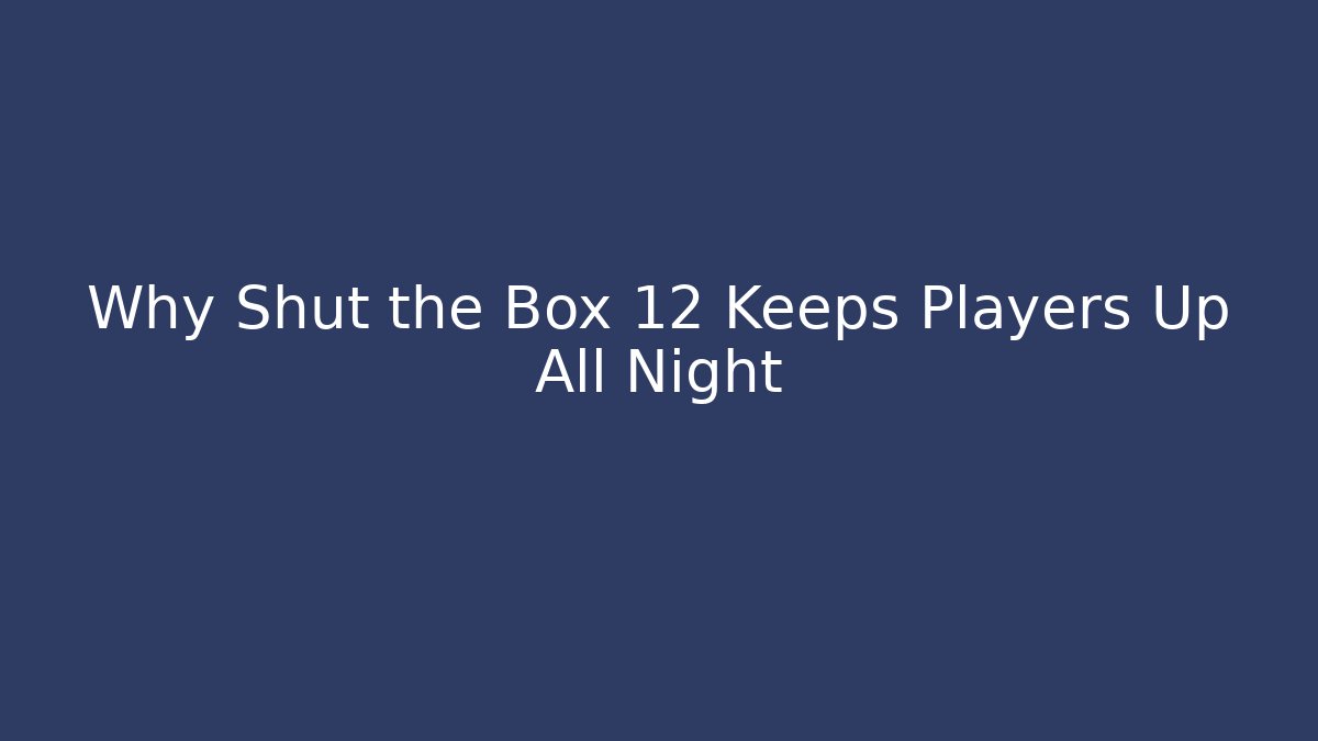 Why Shut the Box 12 Keeps Players Up All Night