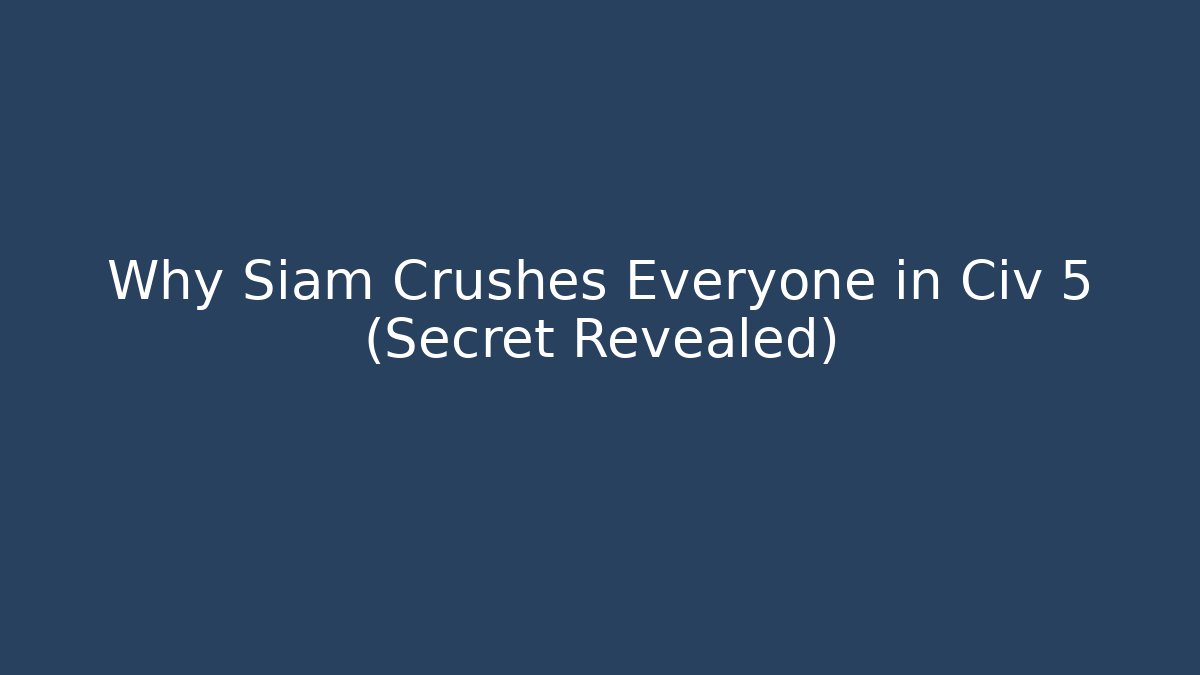Why Siam Crushes Everyone in Civ 5 (Secret Revealed)