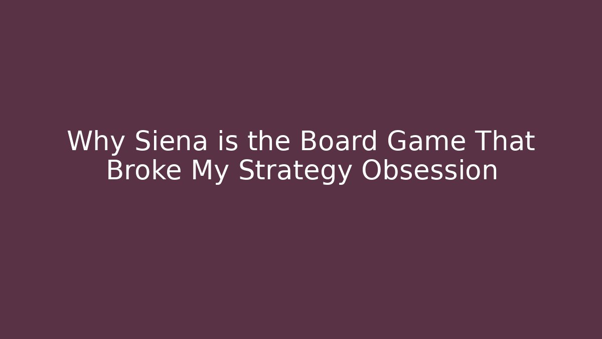 Why Siena is the Board Game That Broke My Strategy Obsession