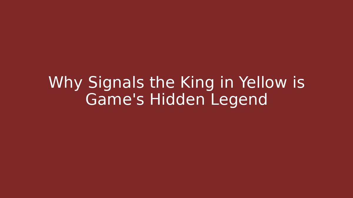 Why Signals the King in Yellow is Game's Hidden Legend