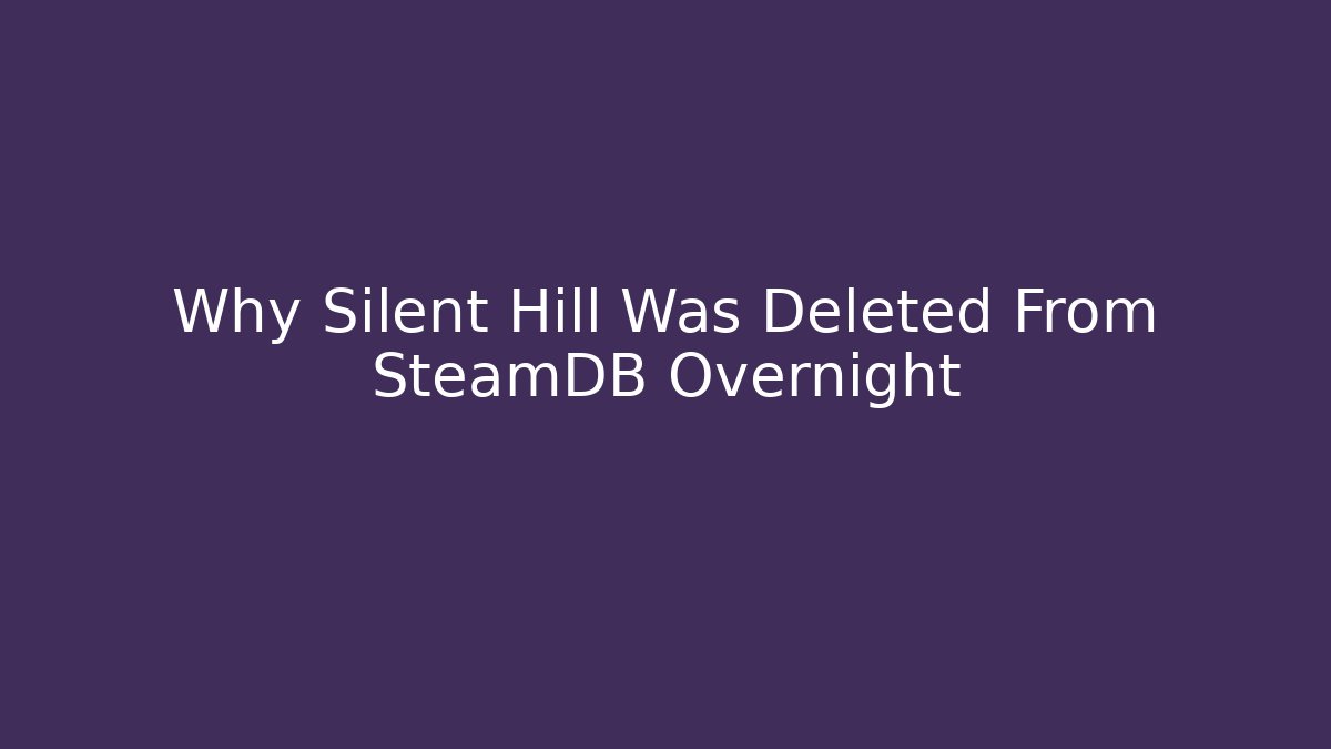 Why Silent Hill Was Deleted From SteamDB Overnight
