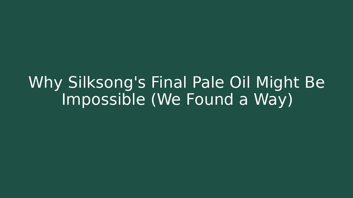 Why Silksong's Final Pale Oil Might Be Impossible (We Found a Way)