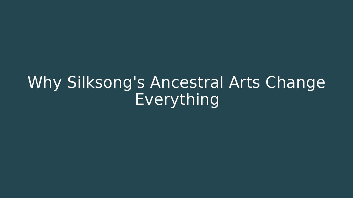 Why Silksong’s Ancestral Arts Change Everything