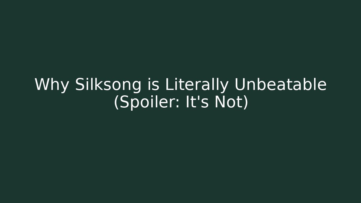 Why Silksong is Literally Unbeatable (Spoiler: It's Not)