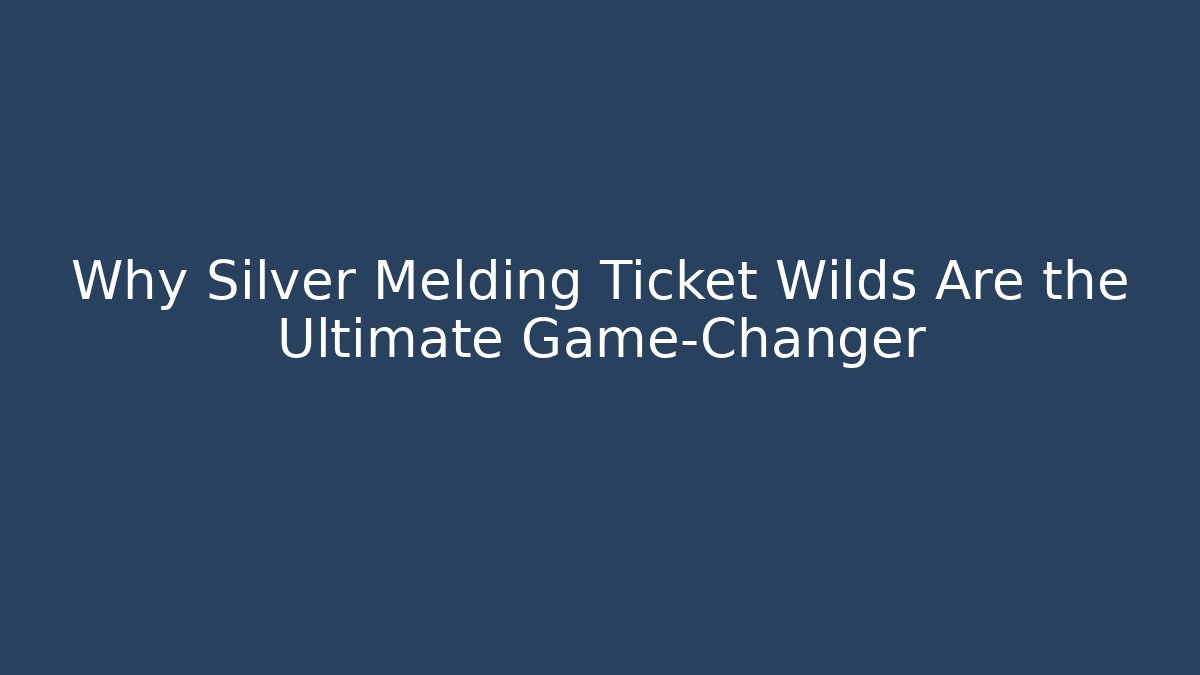 Why Silver Melding Ticket Wilds Are the Ultimate Game-Changer
