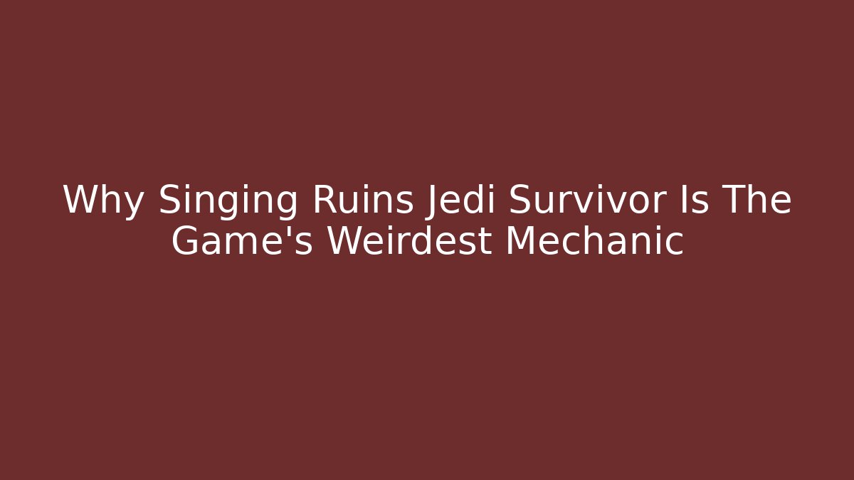 Why Singing Ruins Jedi Survivor Is The Game's Weirdest Mechanic