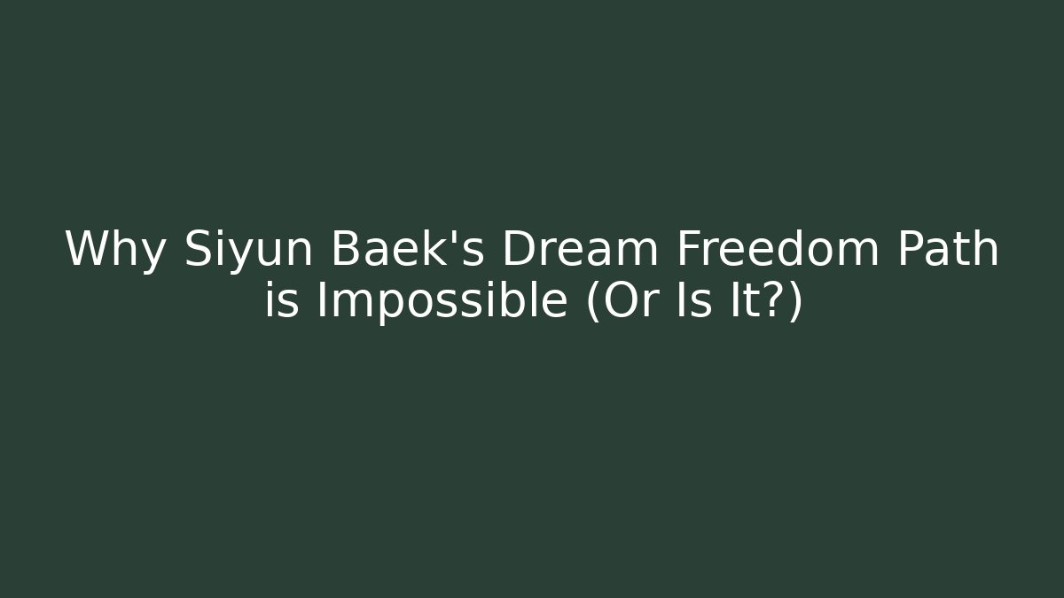 Why Siyun Baek's Dream Freedom Path is Impossible (Or Is It?)
