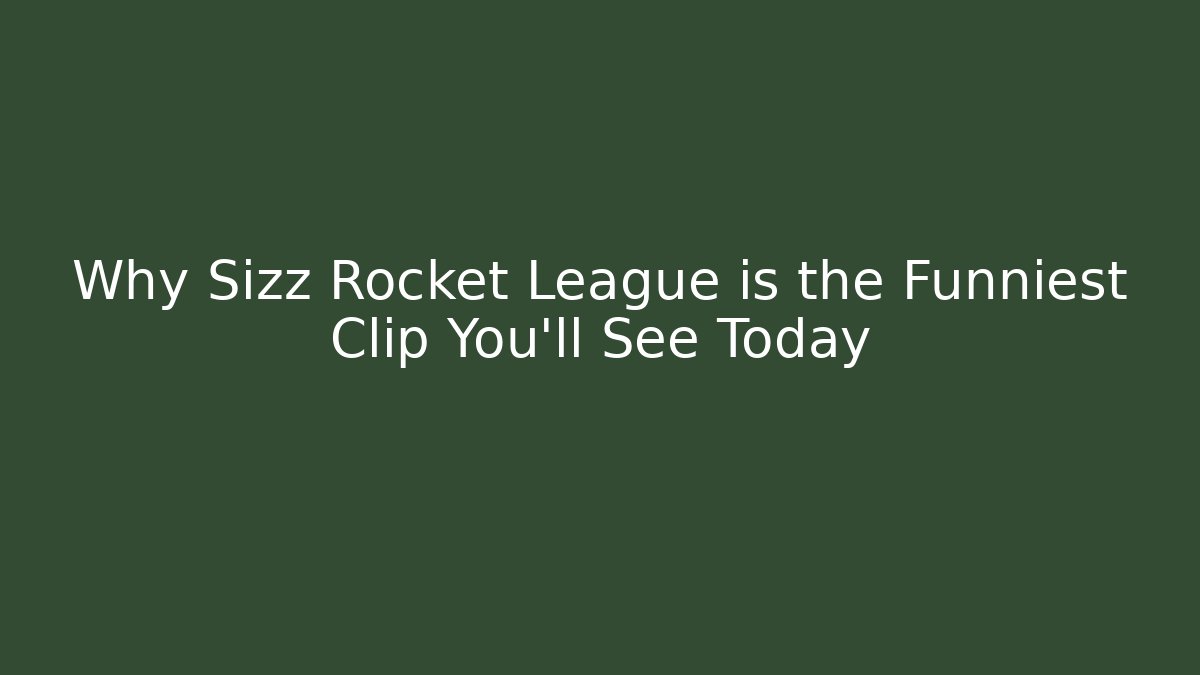 Why Sizz Rocket League is the Funniest Clip You’ll See Today