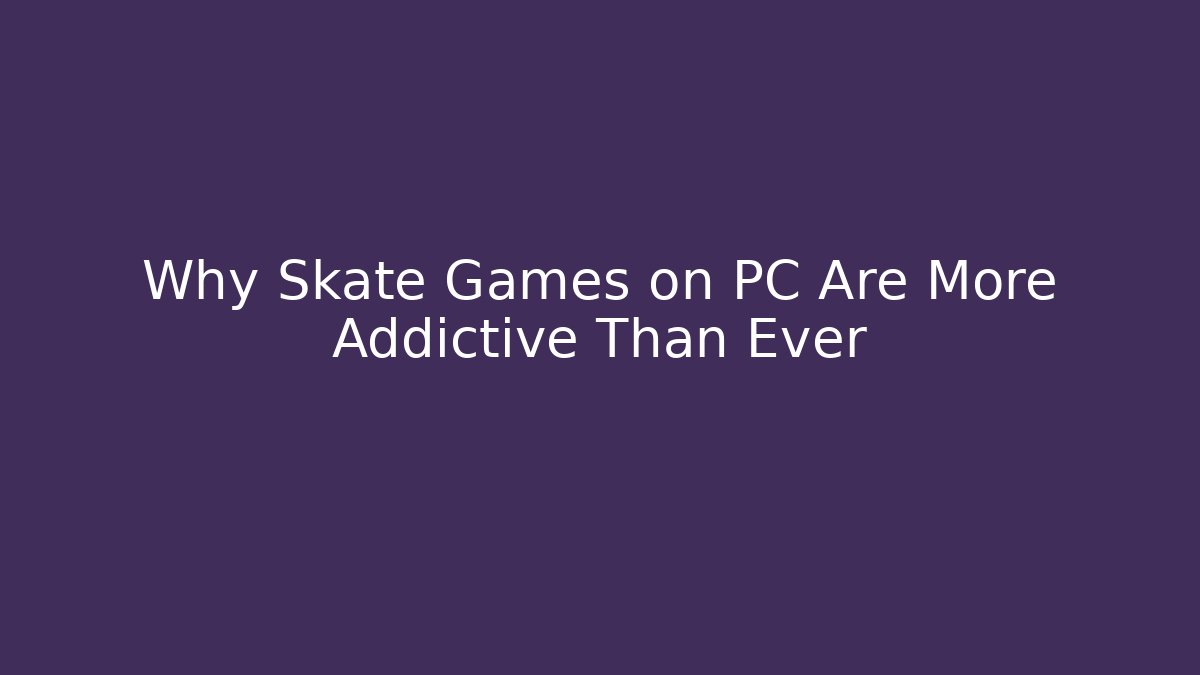 Why Skate Games on PC Are More Addictive Than Ever