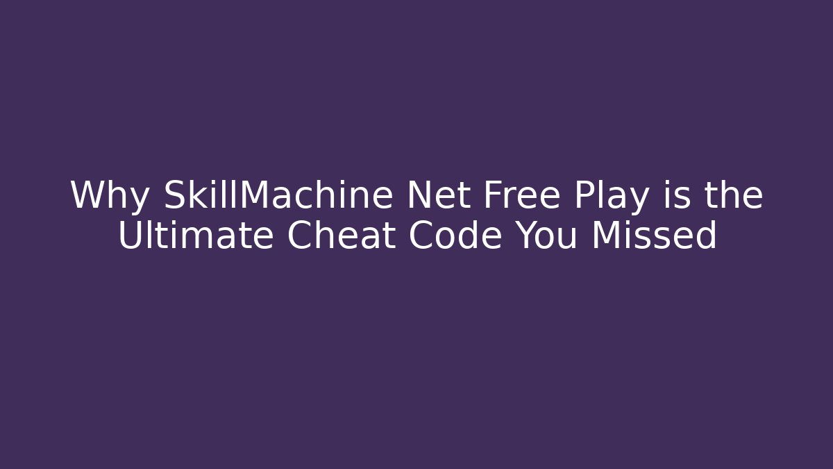 Why SkillMachine Net Free Play is the Ultimate Cheat Code You Missed - Create More Assets