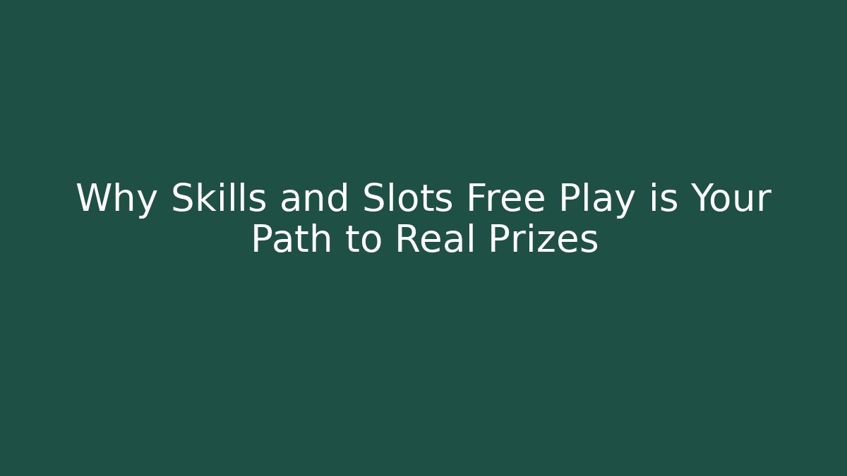 Why Skills and Slots Free Play is Your Path to Real Prizes
