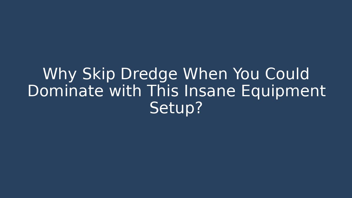 Why Skip Dredge When You Could Dominate with This Insane Equipment Setup?