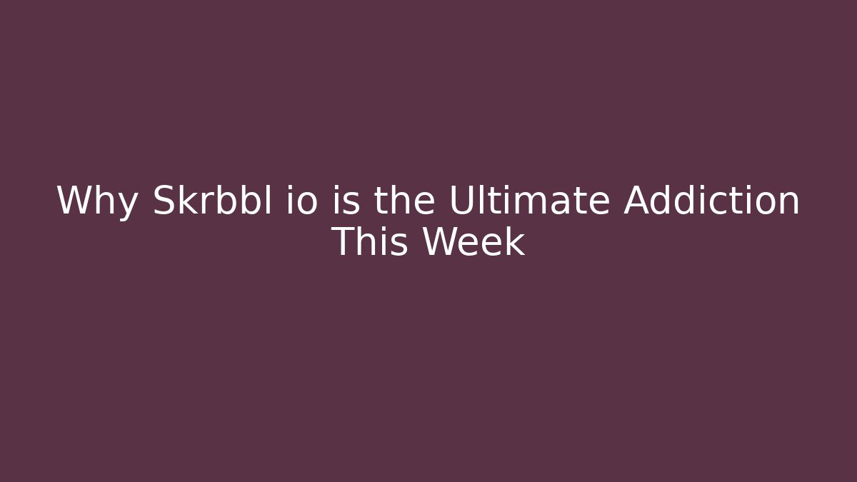 Why Skrbbl io is the Ultimate Addiction This Week - Create More Assets