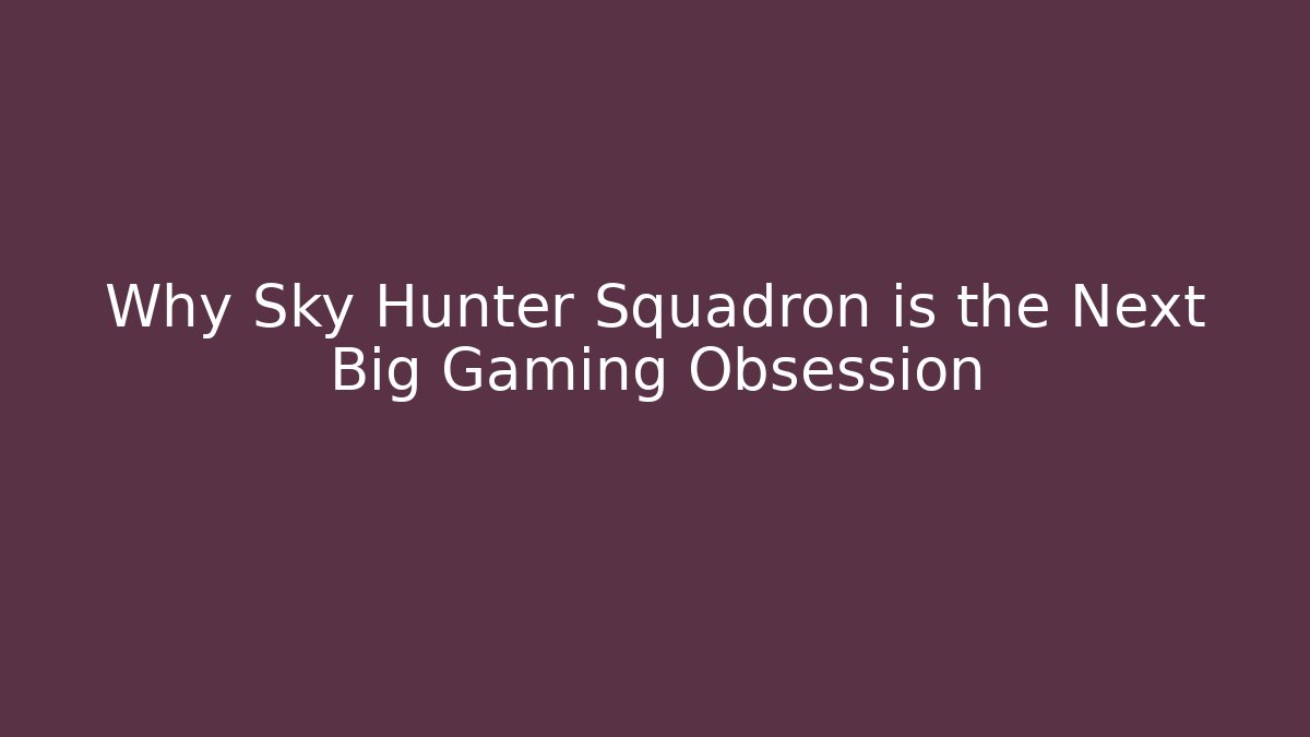 Why Sky Hunter Squadron is the Next Big Gaming Obsession - Create More Assets
