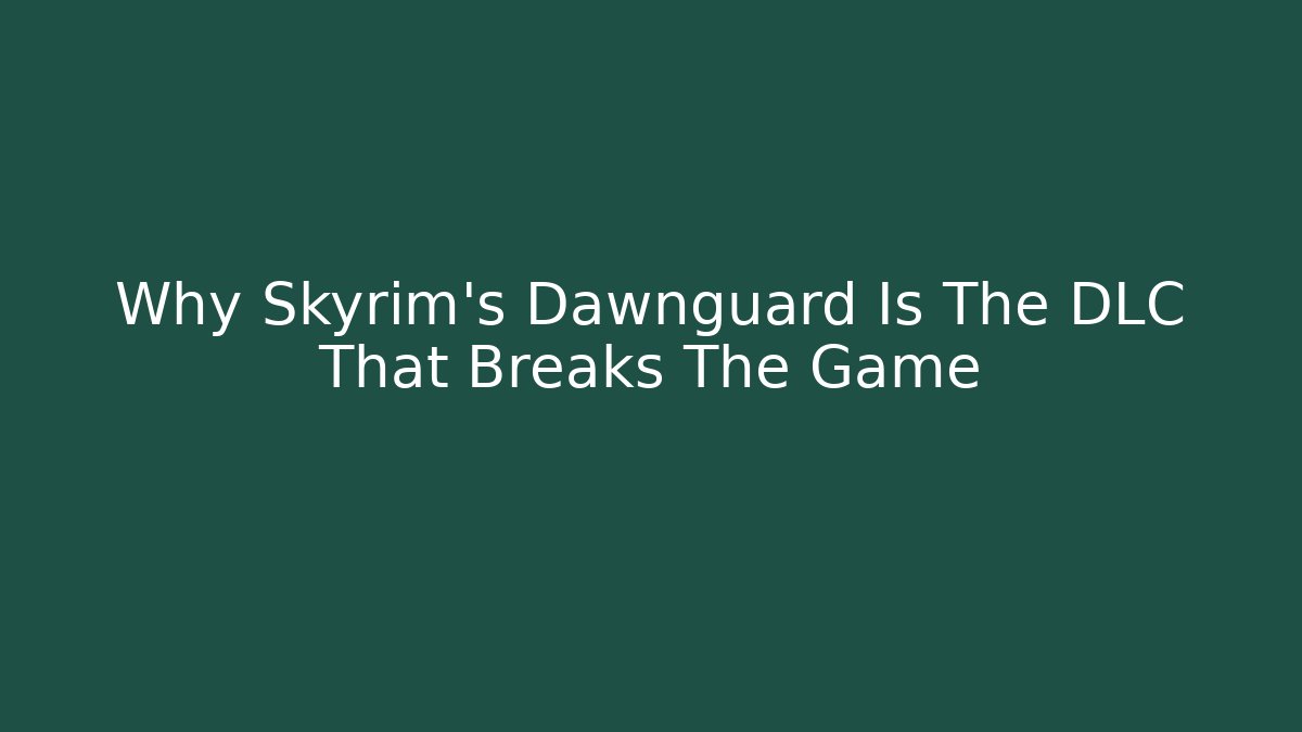 Why Skyrim's Dawnguard Is The DLC That Breaks The Game
