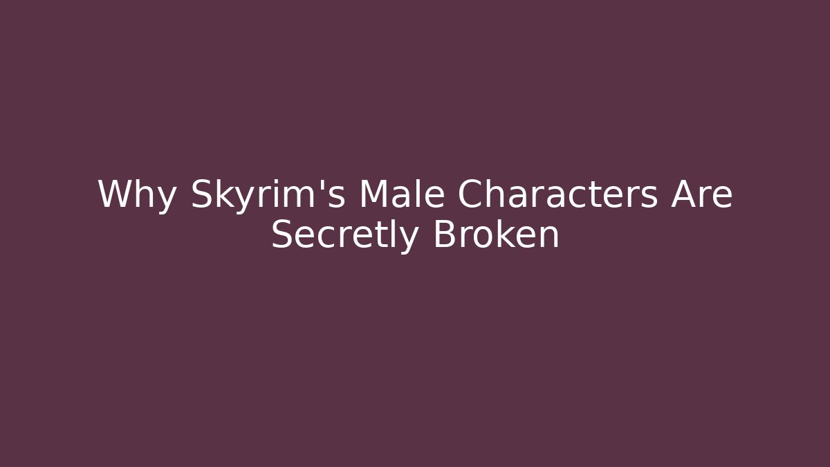 Why Skyrim's Male Characters Are Secretly Broken