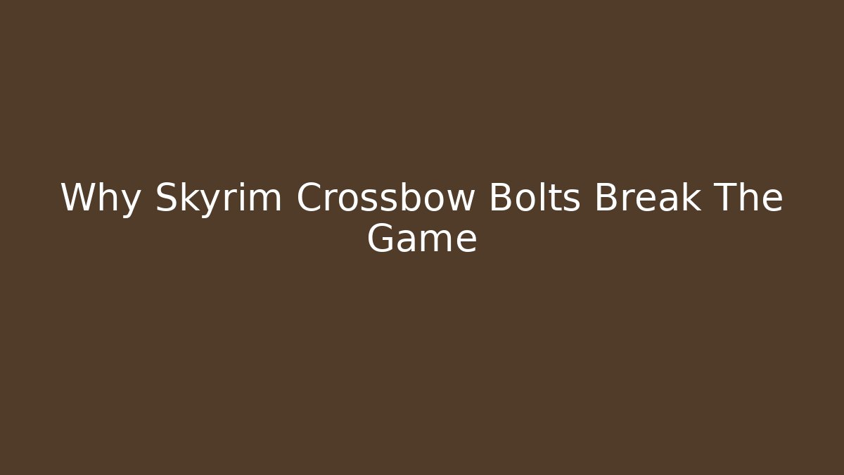 Why Skyrim Crossbow Bolts Break The Game