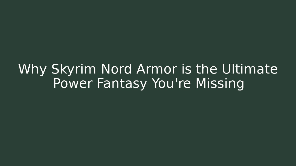 Why Skyrim Nord Armor is the Ultimate Power Fantasy You’re Missing