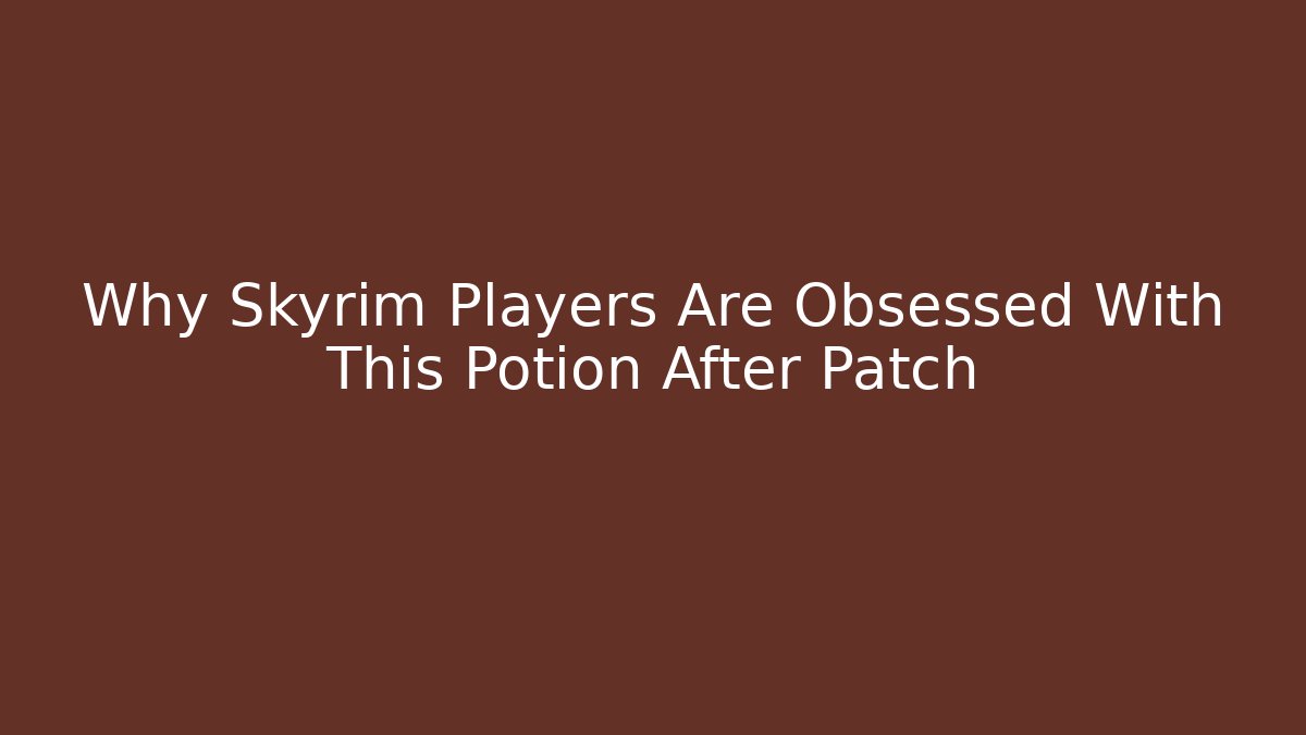 Why Skyrim Players Are Obsessed With This Potion After Patch