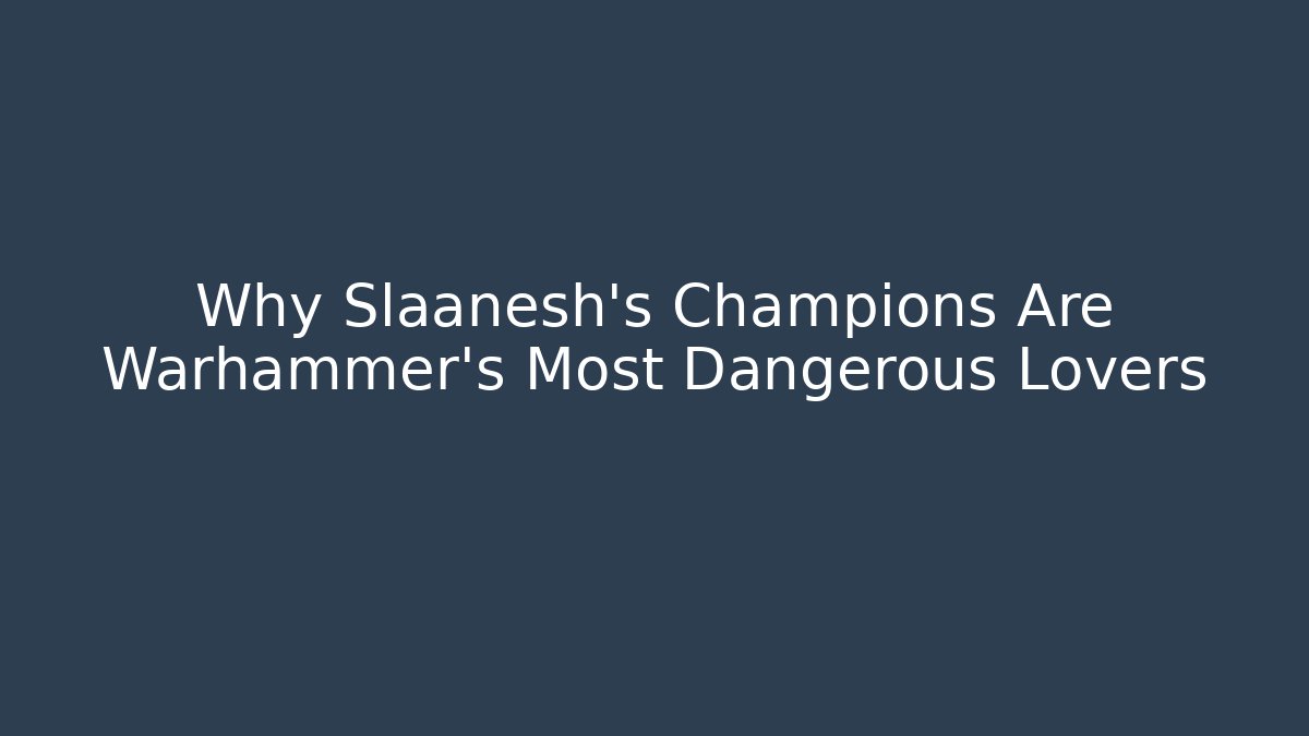Why Slaanesh's Champions Are Warhammer's Most Dangerous Lovers
