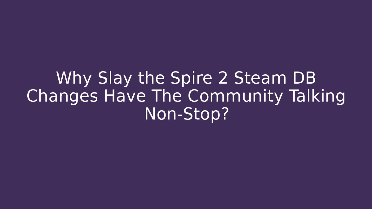 Why Slay the Spire 2 Steam DB Changes Have The Community Talking Non-Stop?