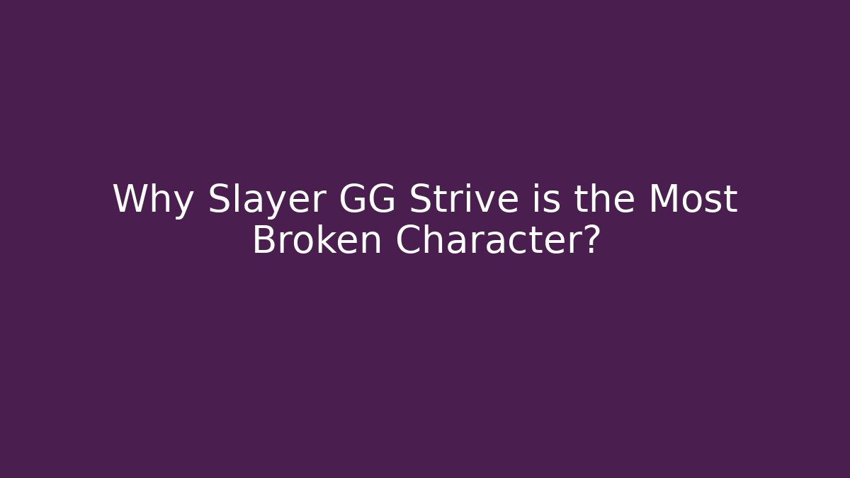 Why Slayer GG Strive is the Most Broken Character?