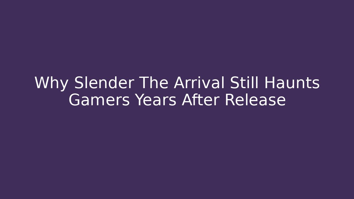 Why Slender The Arrival Still Haunts Gamers Years After Release