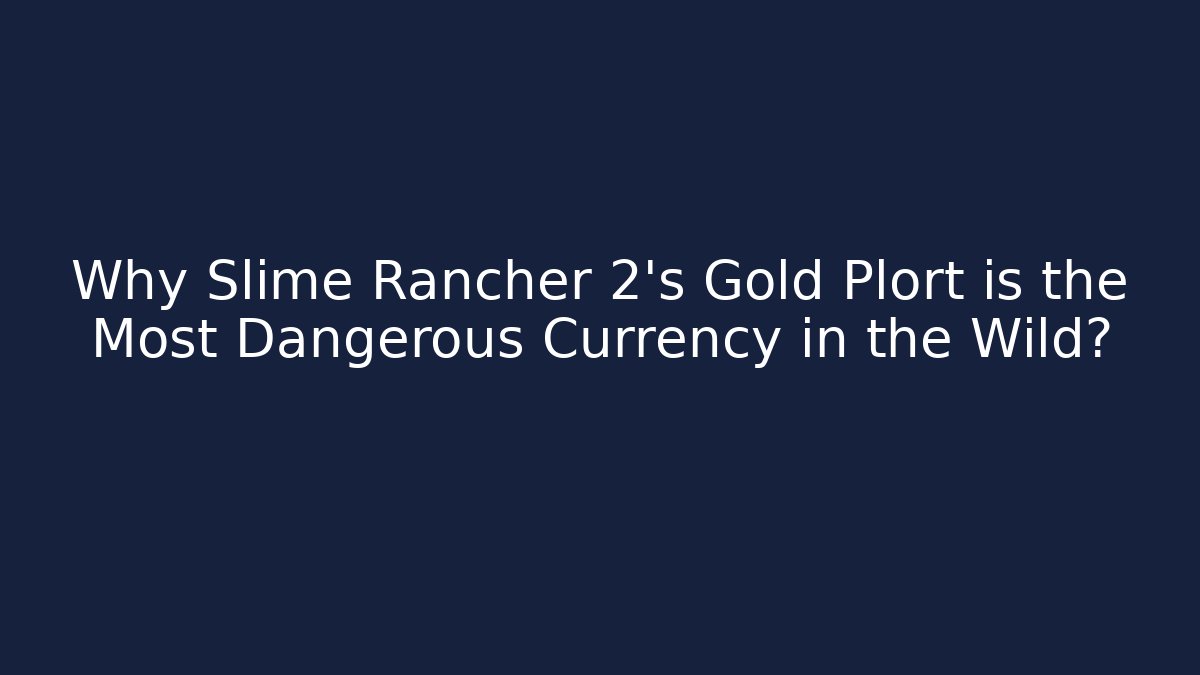 Why Slime Rancher 2's Gold Plort is the Most Dangerous Currency in the Wild?