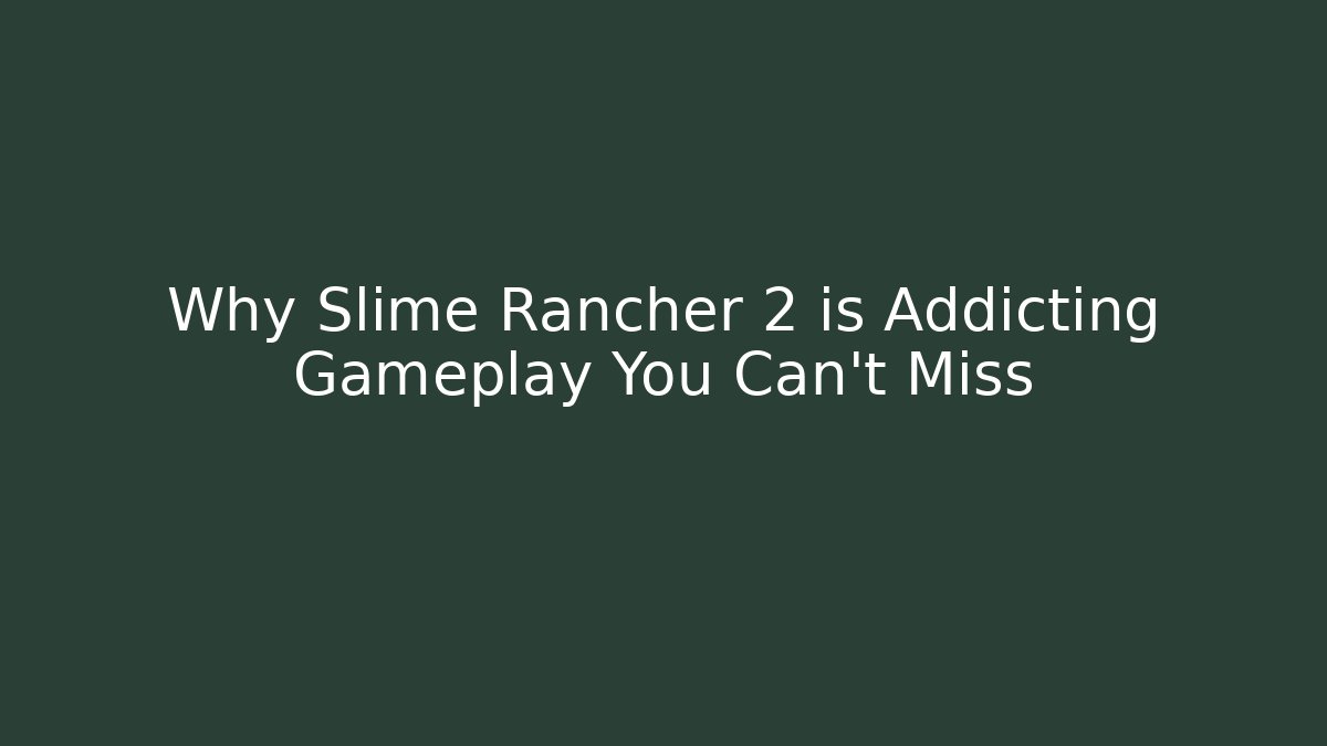 Why Slime Rancher 2 is Addicting Gameplay You Can't Miss - Create More Assets
