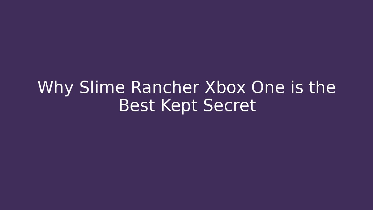 Why Slime Rancher Xbox One is the Best Kept Secret