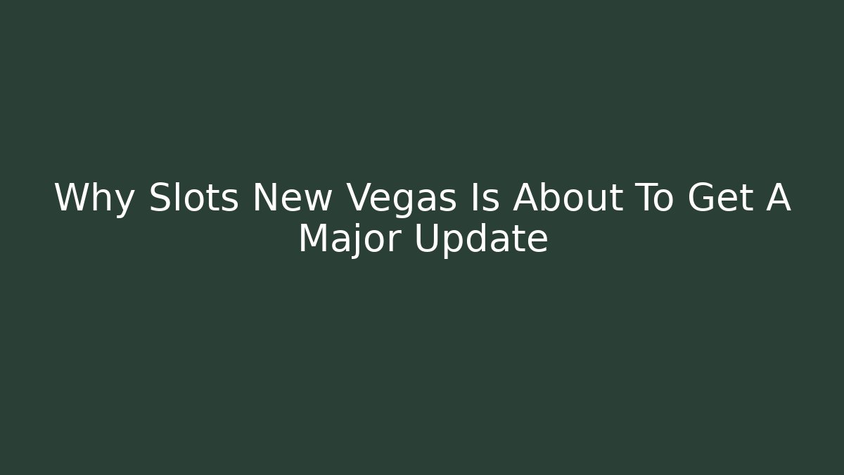 Why Slots New Vegas Is About To Get A Major Update