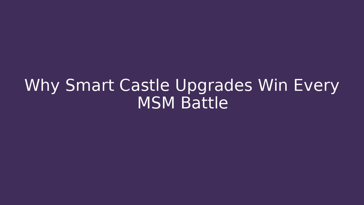Why Smart Castle Upgrades Win Every MSM Battle