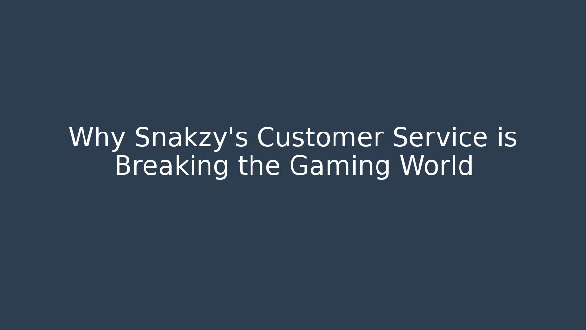 Why Snakzy's Customer Service is Breaking the Gaming World